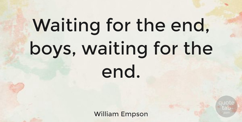 William Empson Quote About Boys, English Poet: Waiting For The End Boys...