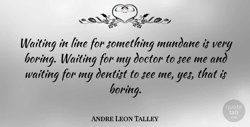 Andre Leon Talley Quote About Doctors, Waiting In Line, Lines: Waiting In Line For Something...