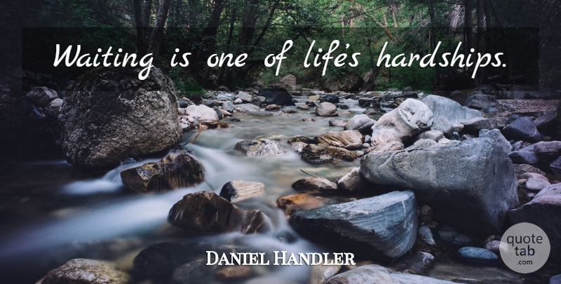 Daniel Handler Quote About Waiting, Hardship: Waiting Is One Of Lifes...