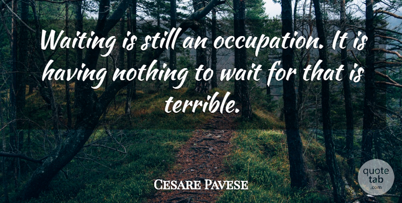 Cesare Pavese Quote About Patience, Waiting, Occupation: Waiting Is Still An Occupation...