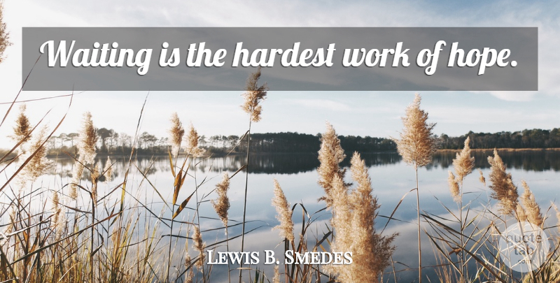 Lewis B. Smedes Quote About Waiting, Hardest: Waiting Is The Hardest Work...