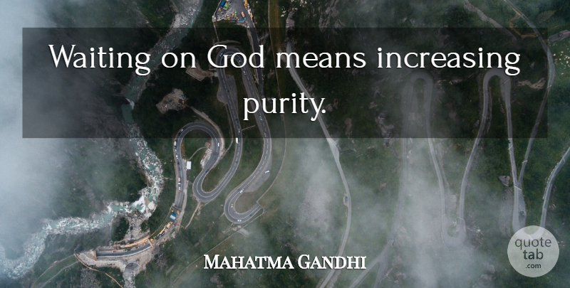 Mahatma Gandhi Quote About God, Mean, Waiting: Waiting On God Means Increasing...