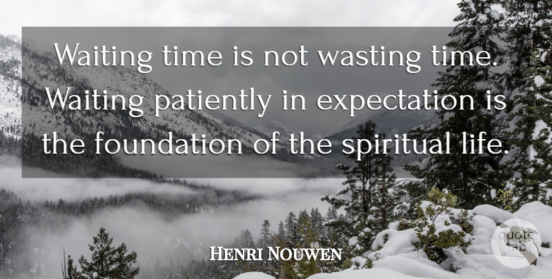 Henri Nouwen Quote About Spiritual, Expectations, Waiting: Waiting Time Is Not Wasting...