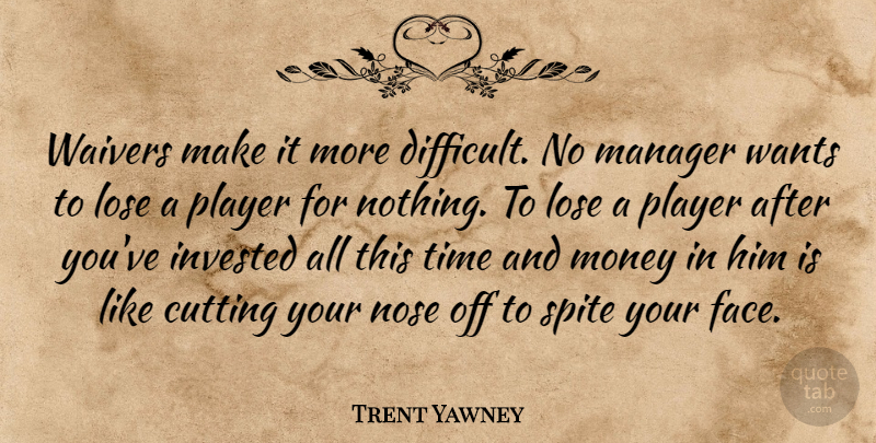 Trent Yawney Quote About Cutting, Invested, Lose, Manager, Money: Waivers Make It More Difficult...