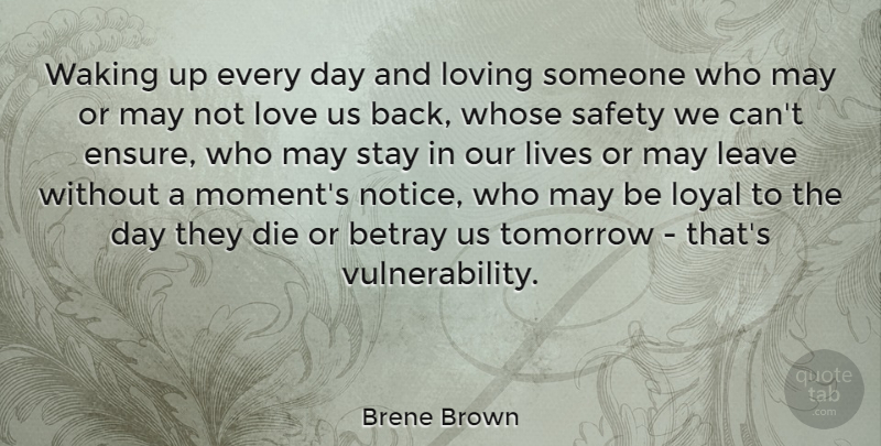 Brene Brown Quote About Betray, Die, Leave, Lives, Love: Waking Up Every Day And...