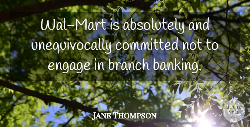Jane Thompson Quote About Absolutely, Branch, Committed, Engage: Wal Mart Is Absolutely And...