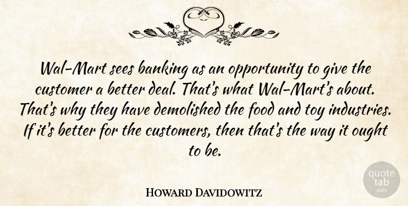 Howard Davidowitz Quote About Banking, Customer, Food, Opportunity, Ought: Wal Mart Sees Banking As...
