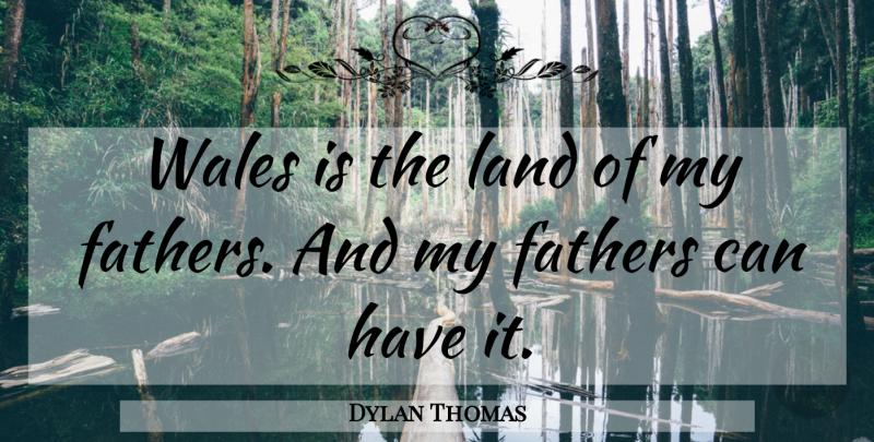 Dylan Thomas Quote About Fathers, Land, Wales: Wales Is The Land Of...