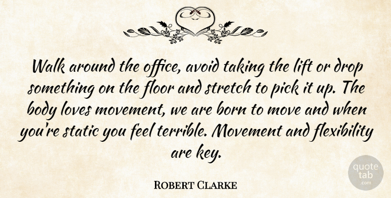 Robert Clarke Quote About Avoid, Body, Born, Drop, Floor: Walk Around The Office Avoid...