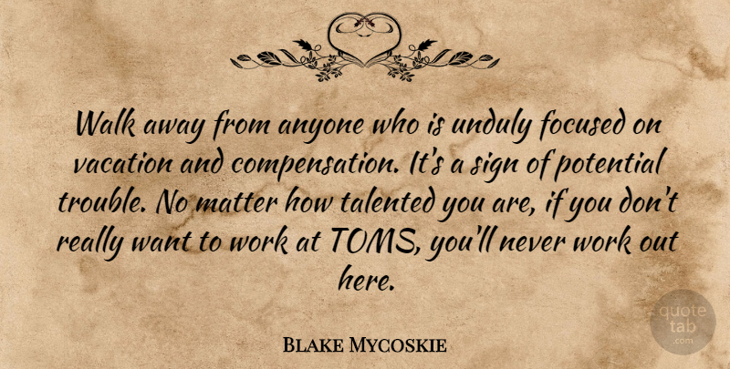 Blake Mycoskie Quote About Anyone, Focused, Matter, Sign, Talented: Walk Away From Anyone Who...
