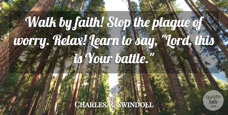 Charles R. Swindoll Quote About Christian, Worry, Battle: Walk By Faith Stop The...