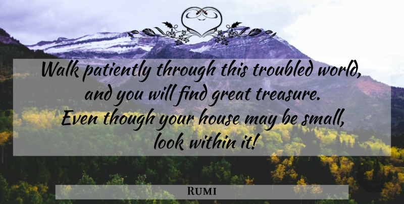 Rumi Quote About House, Looks, World: Walk Patiently Through This Troubled...