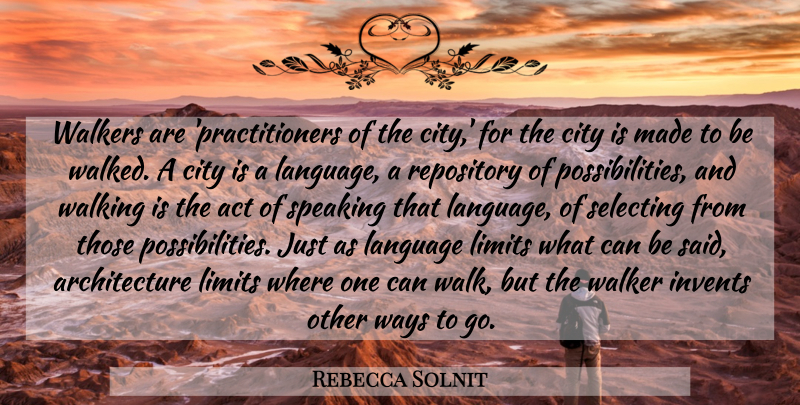 Rebecca Solnit Quote About Cities, Way, Limits: Walkers Are Practitioners Of The...