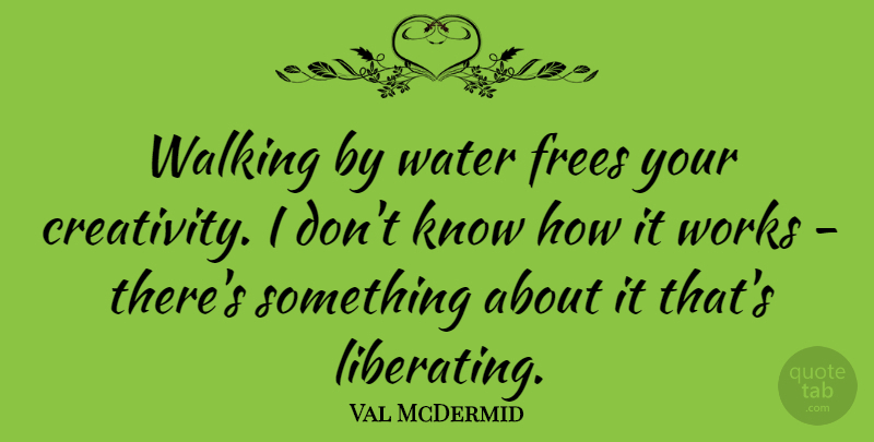 Val McDermid Quote About Works: Walking By Water Frees Your...
