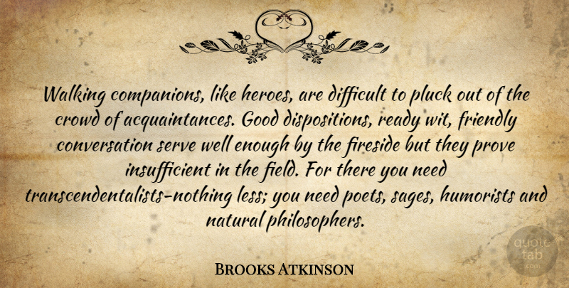 Brooks Atkinson Quote About Hero, Friendly, Needs: Walking Companions Like Heroes Are...