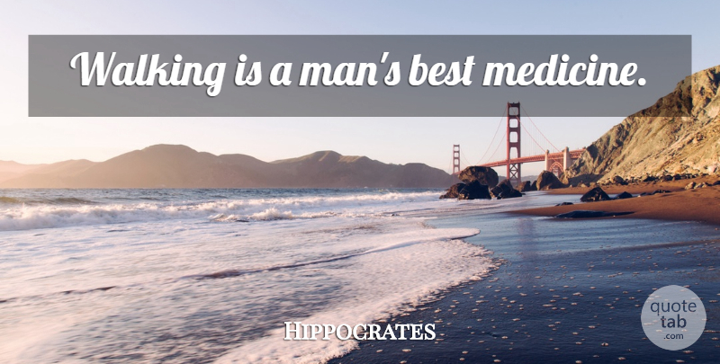 Hippocrates Quote About Men, Medicine, Walking: Walking Is A Mans Best...