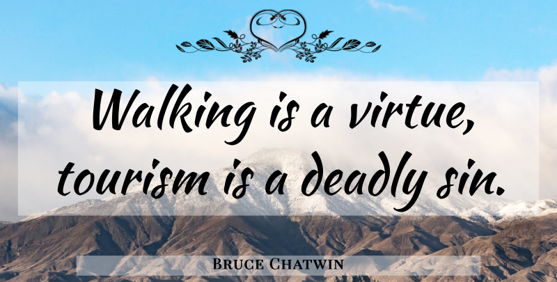 Bruce Chatwin Quote About Travel, Journey, Hiking: Walking Is A Virtue Tourism...