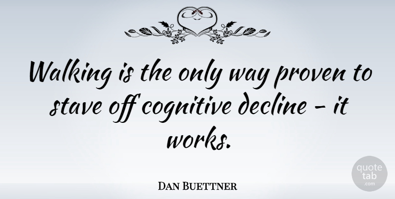 Dan Buettner Quote About Way, Decline, Proven: Walking Is The Only Way...