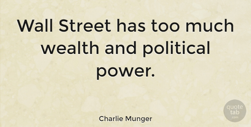 Charlie Munger Quote About Wall, Political, Too Much: Wall Street Has Too Much...