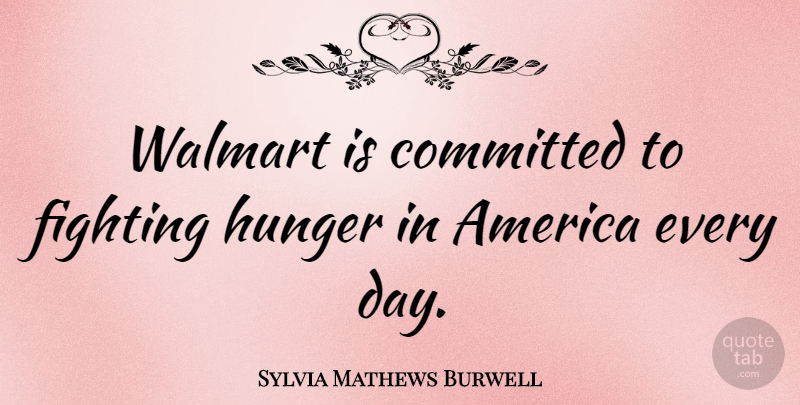 Sylvia Mathews Burwell Quote About Fighting, America, Walmart: Walmart Is Committed To Fighting...