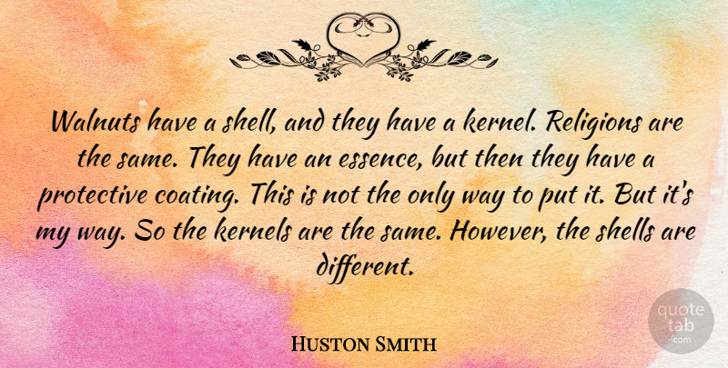 Huston Smith Quote About Essence, Shells, Way: Walnuts Have A Shell And...