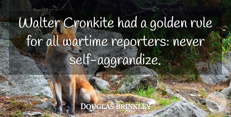 Douglas Brinkley Quote About Wartime: Walter Cronkite Had A Golden...