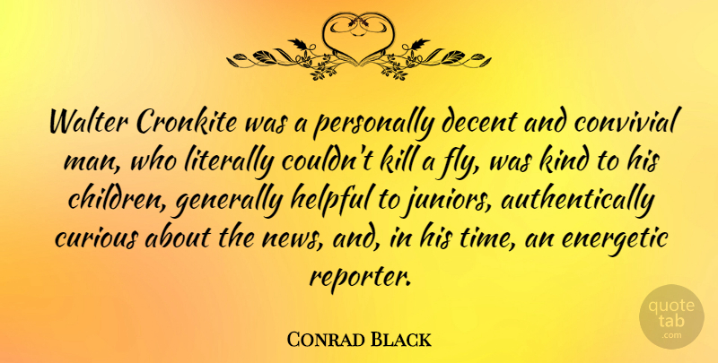 Conrad Black Quote About Cronkite, Curious, Decent, Energetic, Generally: Walter Cronkite Was A Personally...