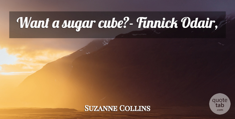 Suzanne Collins Quote About Sugar, Cubes, Want: Want A Sugar Cube Finnick...