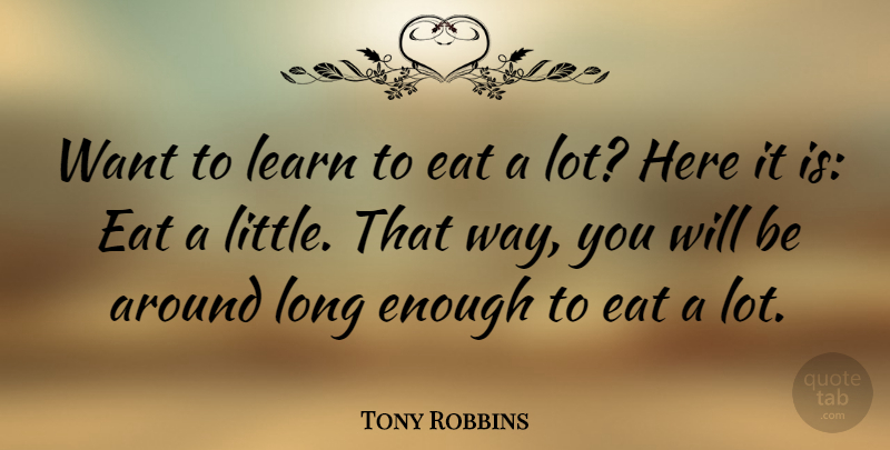 Tony Robbins Quote About Inspirational, Motivational, Spiritual: Want To Learn To Eat...