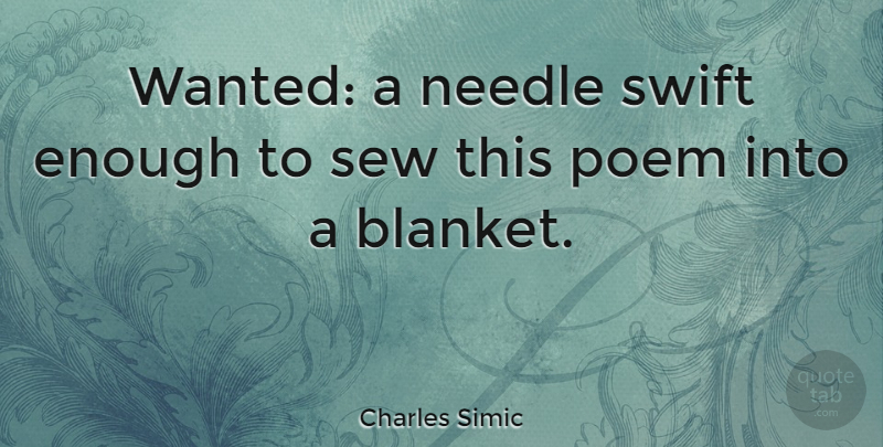Charles Simic Quote About Firefighter, Poetry, Enough: Wanted A Needle Swift Enough...