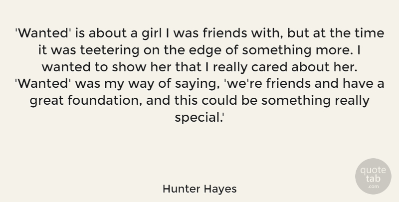 Hunter Hayes Quote About Cared, Edge, Great, Time: Wanted Is About A Girl...