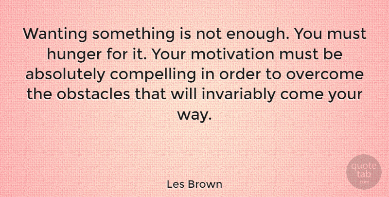 Les Brown Quote About Motivational, Order, Way: Wanting Something Is Not Enough...