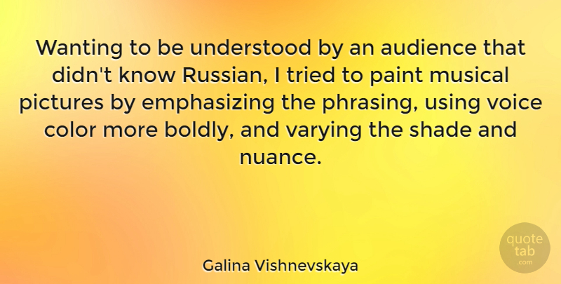 Galina Vishnevskaya Quote About Color, Voice, Musical: Wanting To Be Understood By...