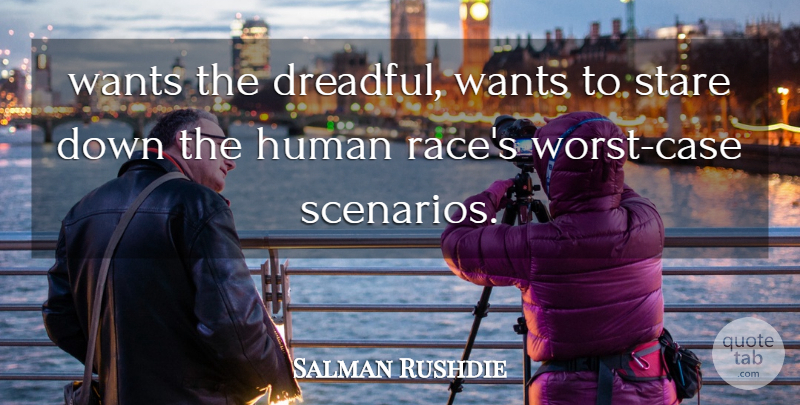 Salman Rushdie Quote About Human, Stare, Wants: Wants The Dreadful Wants To...