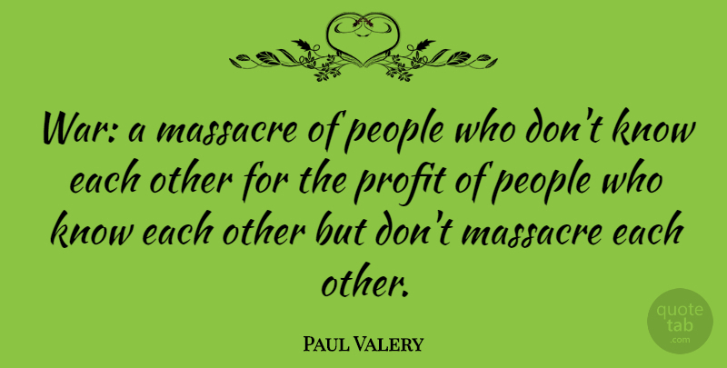 Paul Valery Quote About War, People, Profit: War A Massacre Of People...