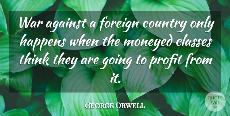 George Orwell Quote About Country, Money, War: War Against A Foreign Country...