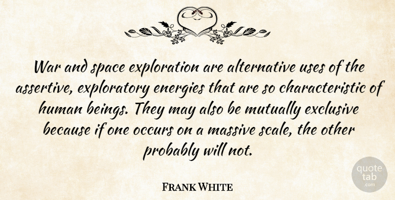 Frank White Quote About Energies, Exclusive, Human, Massive, Occurs: War And Space Exploration Are...