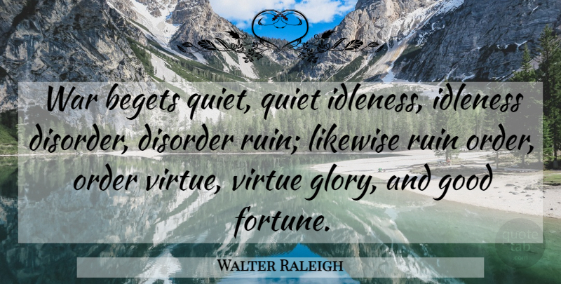 Walter Raleigh Quote About War, Order, Ruins: War Begets Quiet Quiet Idleness...