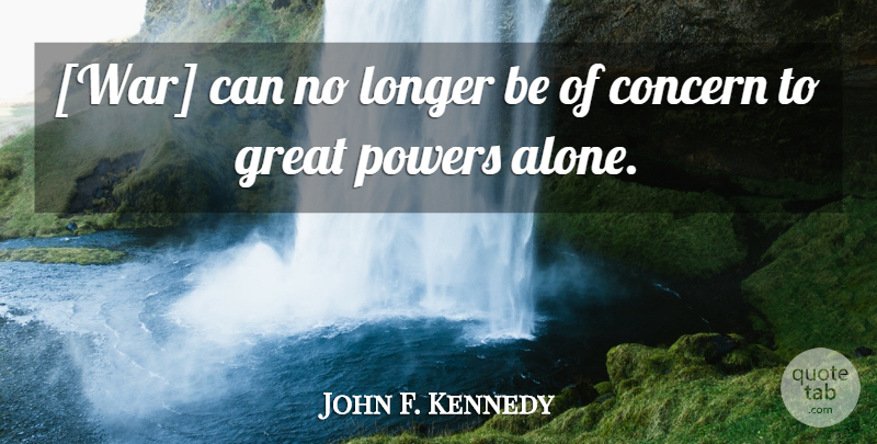 John F. Kennedy Quote About Peace, War, Concern: War Can No Longer Be...