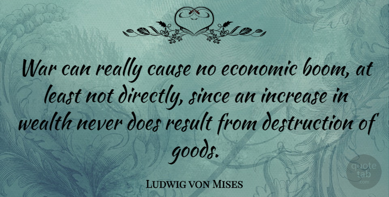 Ludwig von Mises Quote About Money, War, Doe: War Can Really Cause No...