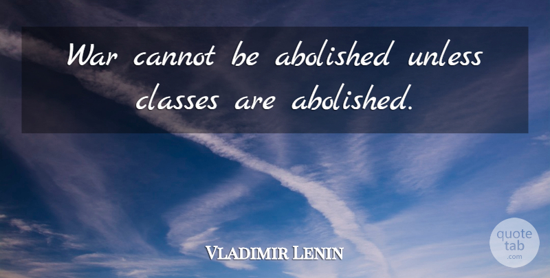 Vladimir Lenin Quote About War, Class: War Cannot Be Abolished Unless...
