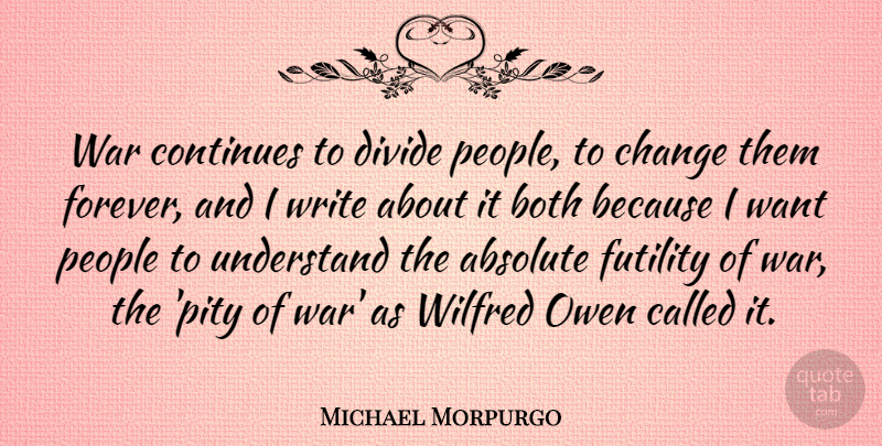 Michael Morpurgo Quote About Absolute, Both, Change, Continues, Divide: War Continues To Divide People...