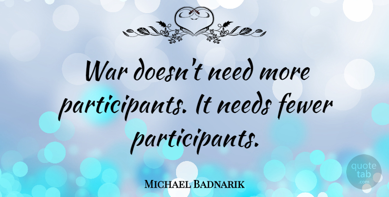 Michael Badnarik Quote About War, Needs, Participants: War Doesnt Need More Participants...