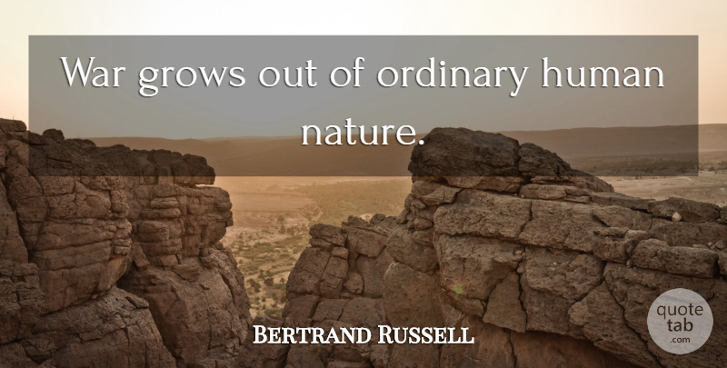 Bertrand Russell Quote About War, Ordinary, Human Nature: War Grows Out Of Ordinary...