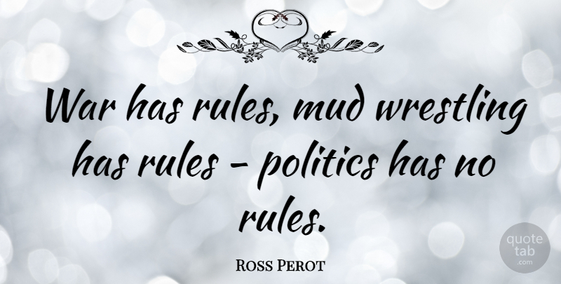 Ross Perot Quote About War, Wrestling, Mud: War Has Rules Mud Wrestling...