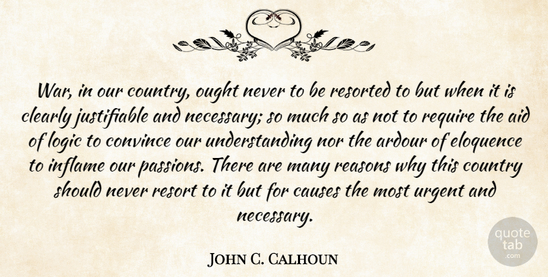 John C. Calhoun Quote About Aid, Causes, Clearly, Country, Eloquence: War In Our Country Ought...
