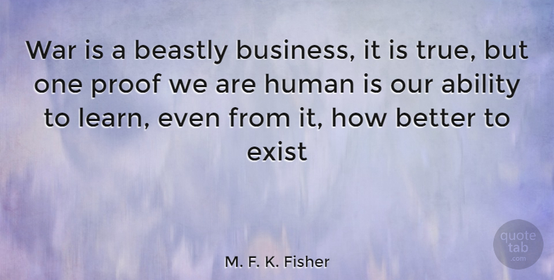 M. F. K. Fisher Quote About War, Beastly, Proof: War Is A Beastly Business...
