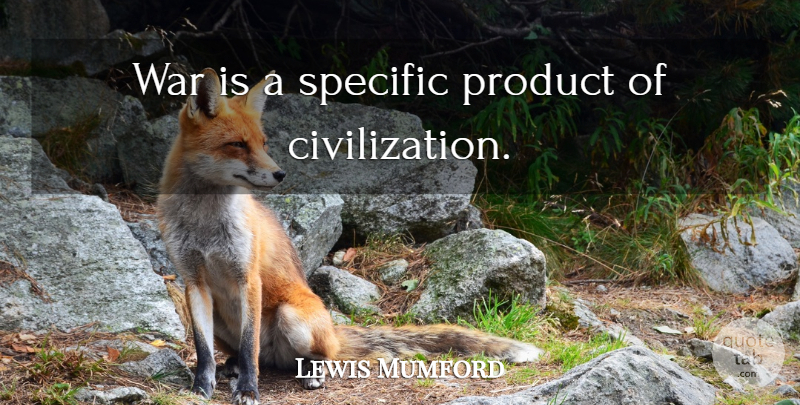 Lewis Mumford Quote About War, Civilization, Products: War Is A Specific Product...