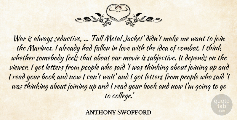 Anthony Swofford Quote About Book, Depends, Fallen, Feels, Join: War Is Always Seductive Full...