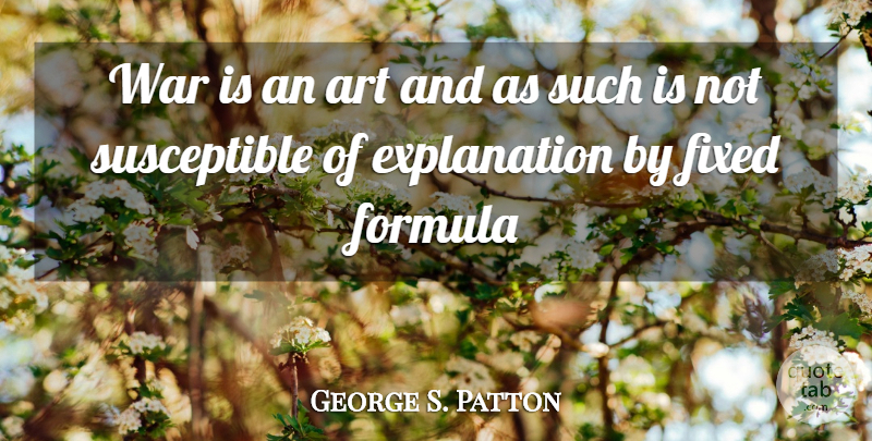 George S. Patton Quote About Art, War, Military: War Is An Art And...